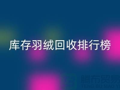 库存羽绒回收联系方式排行榜：新利app软件(集团)股份有限公司
名列前茅