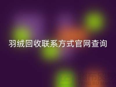 羽绒回收联系方式官网查询-上海腾布贸易联系电话一览