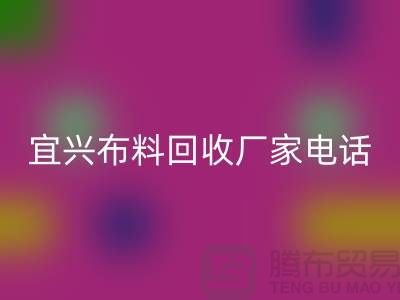 ### 宜兴布料回收联系方式:一站式库存面料解决方案