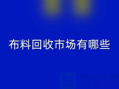 ### 上海布料回收公司排名榜前十（市场地位）上海腾布贸易