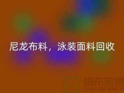 尼龙布料回收,泳装面料回收【浙江库存布料回收网站】