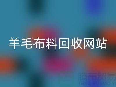 羊毛布料回收网站,精仿面料回收区域-北京库存布料回收公司