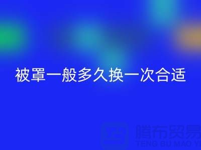 床单被罩一般多久换一次比较正常@上海腾布wqjyw.com