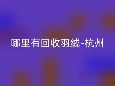 哪里有回收羽绒-杭州、上海、南京鹅绒鸭绒回收厂家[wqjyw.com]