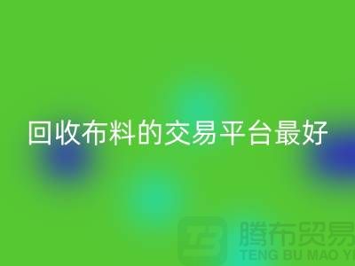 回收布料的交易平台哪个最好-新利app软件(集团)股份有限公司

