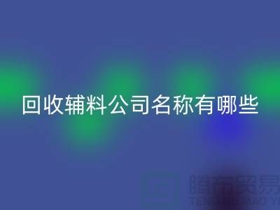 回收辅料公司名称有哪些-该怎么起-回收辅料公司名称大全