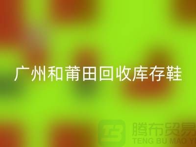 广州和莆田回收库存鞋在意的是价格_服装库存回收平台
