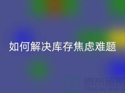 聚焦库存难题,布料回收公司给你出奇招—上海腾布老夏