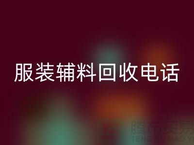 上海服装辅料回收电话解密：回收不再难！