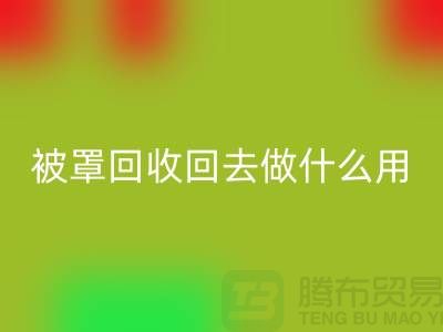 床单被罩回收回去做什么用——上海光头库存回收公司