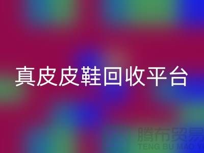 真皮皮鞋回收平台哪个好，优势是什么——上海腾布贸易公司
