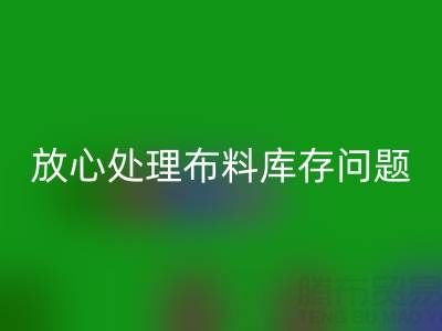 上海库存布料回收厂家一站式解决方案,让你放心处理布料库存问题!