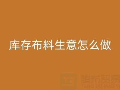 做年头回收库存布料生意怎么做好?——上海光头库存回收公司
