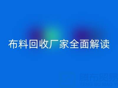 【上海库存布料回收厂家全面解读,让你轻松找到最佳合作伙伴!】