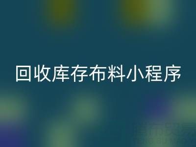 回收库存布料小程序叫什么名字?支撑平台的小软件