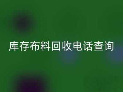 3分钟掌握布料回收电话查询技巧！高效沟通+避坑指南