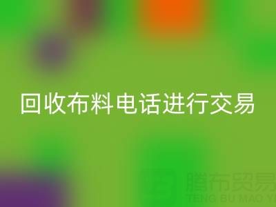 如何选择适合的回收布料电话进行交易？