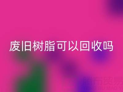 废旧树脂可以回收吗?多少钱一斤