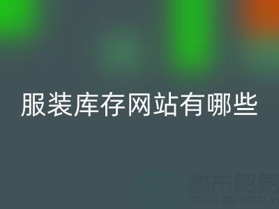 服装库存网站哪个好？有哪些服务——上海布料回收公司